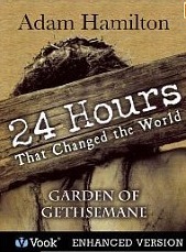 24 Hours That Changed the World: #2 Garden of Gethsemane by Adam Hamilton