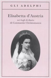 Elisabetta d'Austria nei fogli di diario di Constantin Christomanos by Constantin Christomanos