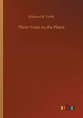 Three Years on the Plains by Edmund B. Tuttle