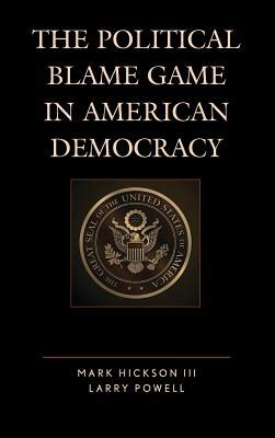 The Political Blame Game in American Democracy by Mark Hickson, Larry Powell