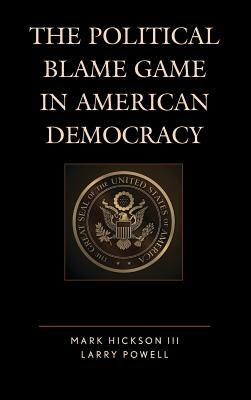 The Political Blame Game in American Democracy by Larry Powell, Mark Hickson