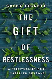 The Gift of Restlessness: A Spirituality for Unsettled Seasons by Casey Tygrett