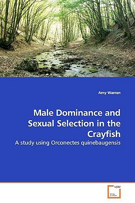 Male Dominance and Sexual Selection in the Crayfish by Amy Warren