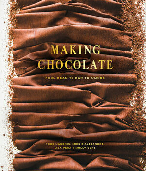 Making Chocolate: From Bean to Bar to S'more by Molly Gore, Lisa Vega, Todd Masonis, Greg D'Alesandre