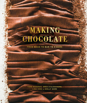 Making Chocolate: From Bean to Bar to S'more by Todd Masonis, Molly Gore, Lisa Vega, Greg D'Alesandre