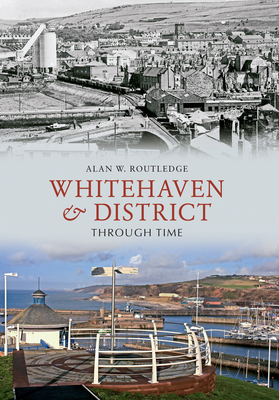 Whitehaven & District Through Time by Alan W. Routledge