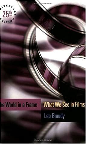 The World in a Frame: What We See in Films, 25th Anniversary Edition by Leo Braudy