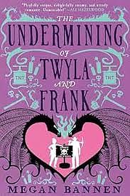 The Undermining of Twyla and Frank by Megan Bannen