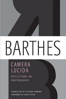 Camera Lucida: Reflections on Photography by Roland Barthes