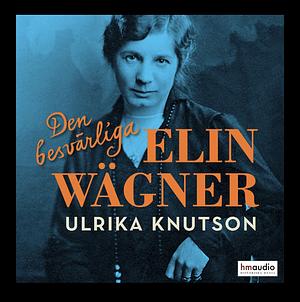 Den besvärliga Elin Wägner by Ulrika Knutson