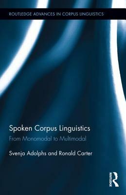 Spoken Corpus Linguistics: From Monomodal to Multimodal by Ronald Carter, Svenja Adolphs