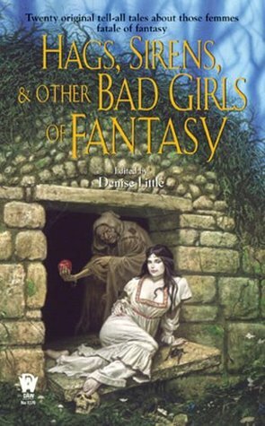Hags, Sirens, and Other Bad Girls of Fantasy by Phaedra Weldon, Douglas Smith, Christina F. York, Annie Reed, Allan Rousselle, Nathaniel Poole, Steven Mohan Jr., Rosemary Edghill, Scott William Carter, Peter Orullian, Jane Toombs, Terry Hayman, C.S. Friedman, Laura Resnick, Denise Little, Greg Beatty, Michael Hiebert, Jean Rabe, Leslie Claire Walker, Loren L. Coleman, Lisa Silverthorne