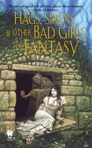 Hags, Sirens, and Other Bad Girls of Fantasy by Christina F. York, Phaedra Weldon, Annie Reed, Lisa Silverthorne, Laura Resnick, Jean Rabe, Allan Rousselle, C.S. Friedman, Douglas Smith, Greg Beatty, Scott William Carter, Terry Hayman, Denise Little, Peter Orullian, Nathaniel Poole, Leslie Claire Walker, Michael Hiebert, Steven Mohan Jr., Jane Toombs, Rosemary Edghill, Loren L. Coleman