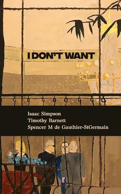I Don't Want by Timothy Barnett, Spencer de Gauthier, Isaac Simpson