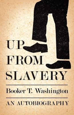 Up from Slavery - An Autobiography by Booker T. Washington
