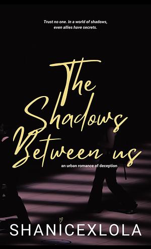 The Shadows Between Us: an urban romance of deception by ShanicexLola