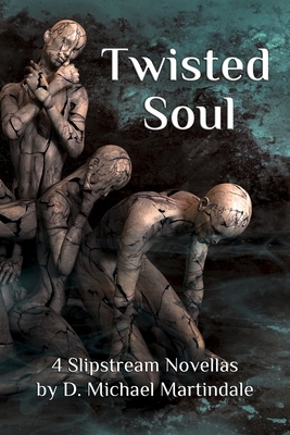 Twisted Soul: 4 Slipstream Novellas by D. Michael Martindale by D. Michael Martindale