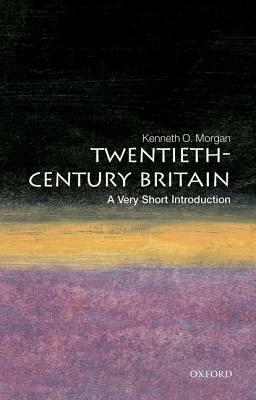 Twentieth-Century Britain: A Very Short Introduction by Kenneth O. Morgan