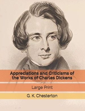 Appreciations and Criticisms of the Works of Charles Dickens: Large Print by G.K. Chesterton