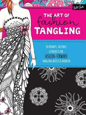 The Art of Fashion Tangling: 40 prompts, patterns & projects for fashion-forward tangling artists & doodlers by Norma J. Burnell, Penny Raile, Heidi Cogdill, Jody Pham, Monica Moody, Jill Buckley