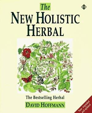 The New Holistic Herbal by David Hoffmann, David Hoffmann