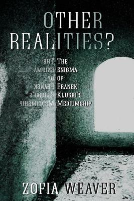 Other Realities?: The Enigma of Franek Kluski's Mediumship by Zofia Weaver