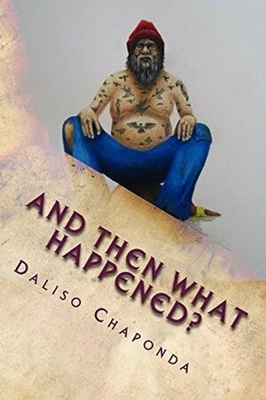 And Then What Happened? by Daliso Chaponda