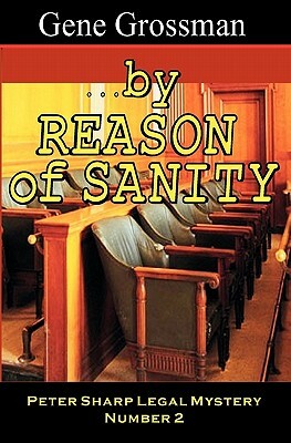 ...by Reason of Sanity: Peter Sharp Legal Mystery #2 by Gene Grossman