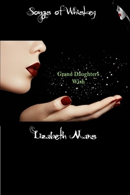 songs of whiskey: Grand Daughters Wish by Lizabeth Mars