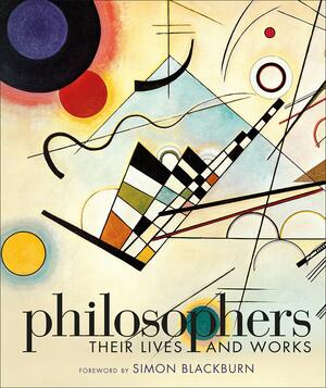 Philosophers: Their Lives and Works by Simon Blackburn