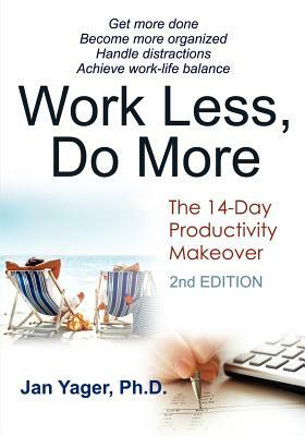 Work Less, Do More: The 14-Day Productivity Makeover (2nd Edition) by Jan Yager, Phd Jan Yager