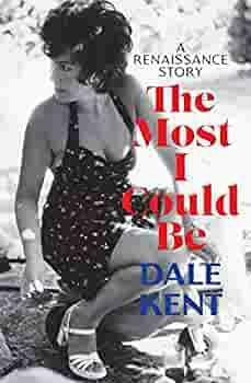 The Most I Could Be: A Renaissance Story by Dale Kent