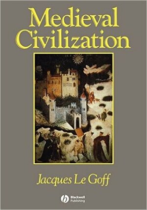 Medieval Civilization 400-1500 by Jacques Le Goff, Julia Barrow