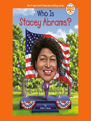 Who is Stacey Abrams? by Sheila P. Moses