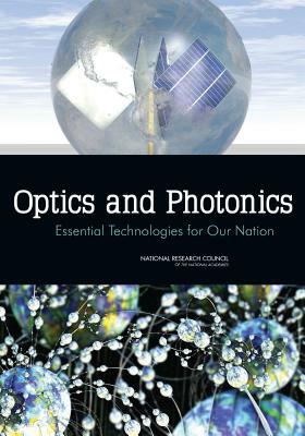 Optics and Photonics: Essential Technologies for Our Nation by Division on Engineering and Physical Sci, National Materials and Manufacturing Boa, National Research Council