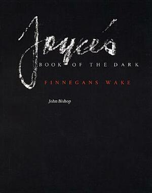 Joyce's Book of the Dark, Volume 1: Finnegans Wake by John Bishop