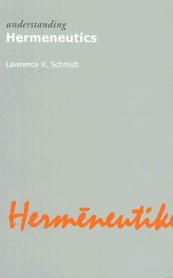 Understanding Hermeneutics by Lawrence Kennedy Schmidt