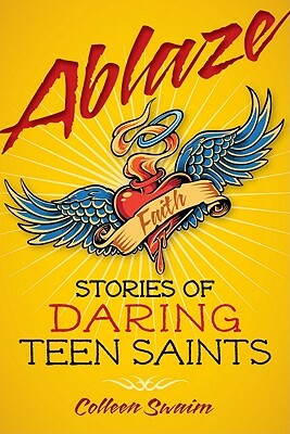 Ablaze: Stories of Daring Teen Saints by Colleen Swaim
