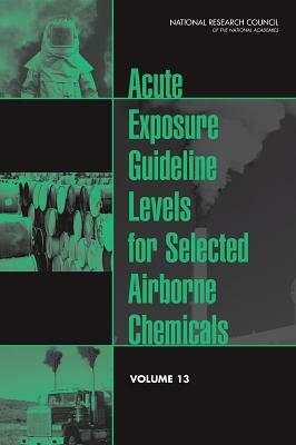 Acute Exposure Guideline Levels for Selected Airborne Chemicals: Volume 13 by Division on Earth and Life Studies, Board on Environmental Studies and Toxic, National Research Council