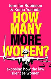 How Many More Women?: Exposing How the Law Silences Women by Keio Yoshida, Jennifer Robinson