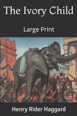 The Ivory Child: Large Print by H. Rider Haggard