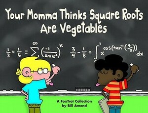 Your Momma Thinks Square Roots Are Vegetables: A FoxTrot Collection by Bill Amend