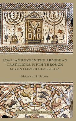 Adam and Eve in the Armenian Traditions: Fifth Through Seventeenth Centuries by Michael E. Stone