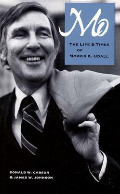 Mo: The Life and Times of Morris K. Udall by James W. Johnson, Donald W. Carson