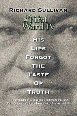 The First Ward IV - His Lips Forgot The Taste Of Truth by Richard Sullivan