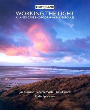 Working the Light: A Photography Masterclass by Charlie Waite, Eddie Ephraums
