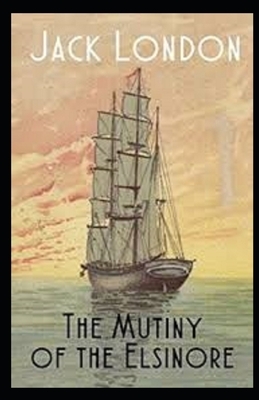 The Mutiny of the Elsinore Illustrated by Jack London