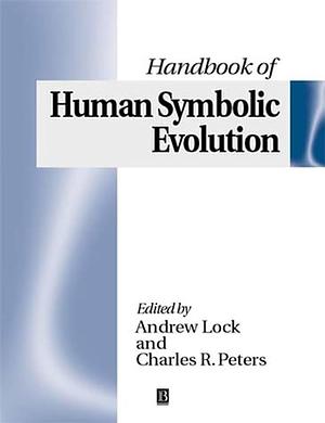 The Handbook of Human Symbolic Evolution by Charles R. Peters, Andrew Lock