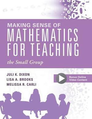 Making Sense of Mathematics for Teaching the Small Group: (small-Group Instruction Strategies to Differentiate Math Lessons in Elementary Classrooms) by Lisa A. Brooks, Juli K. Dixon, Melissa R. Carli