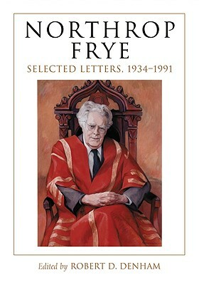 Northrop Frye: Selected Letters, 1934-1991 by Northrop Frye